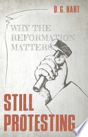 Still protesting : why the Reformation matters /