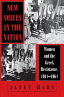 New voices in the nation : women and the Greek Resistance, 1941-1964 / Janet Hart.