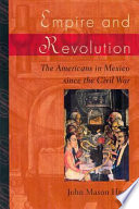 Empire and revolution : the Americans in Mexico since the Civil War /