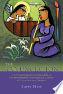 The Annunciation : a New Evangelization and Apologetic for Mainline Protestants and Progressive Catholics in Postmodern North America.