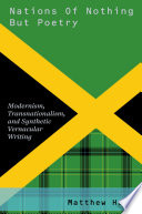 Nations of nothing but poetry : modernism, transnationalism, and synthetic vernacular writing / Matthew Hart.