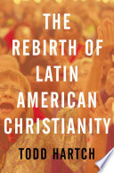 The rebirth of Latin American Christianity /