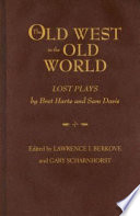 The Old West in the old world lost plays by Bret Harte and Sam Davis /