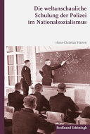 Die Weltanschauliche Schulung der Polizei Im Nationalsozialismus / Hans-Christian Harten.