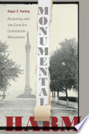 Monumental harm : reckoning with Jim Crow era Confederate monuments / Roger C. Hartley.