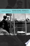 Visualizing atrocity : Arendt, evil, and the optics of thoughtlessness / Valerie Hartouni.