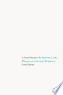 A mere machine : the Supreme Court, Congress, and American democracy / Anna Harvey.