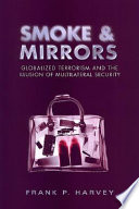 Smoke and mirrors : globalized terrorism and the illusion of multilateral security / Frank P. Harvey.