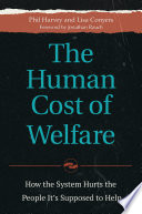 The human cost of welfare : how the system hurts the people it's supposed to help / Phil Harvey and Lisa Conyers ; foreword by Jonathan Rauch.
