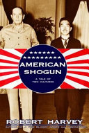 American shogun : General MacArthur, Emperor Hirohito and the drama of modern Japan /