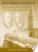 Invisible giants : the empires of Cleveland's Van Sweringen brothers /