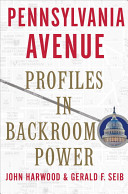 Pennsylvania Avenue : profiles in backroom power / John Harwood and Gerald Seib.