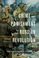 Crime and punishment in the Russian revolution : mob justice and police in Petrograd / Tsuyoshi Hasegawa.