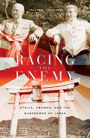 Racing the enemy : Stalin, Truman, and the surrender of Japan /