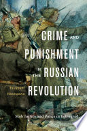 Crime and punishment in the Russian revolution : mob justice and police in Petrograd / Tsuyoshi Hasegawa.