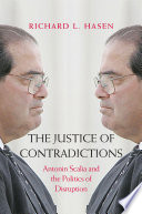 The justice of contradictions : Antonin Scalia and the politics of disruption / Richard L. Hasen.