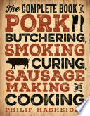 The complete book of pork butchering, smoking, curing, sausage making, and cooking /