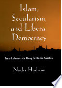 Islam, secularism, and liberal democracy : toward a democratic theory for Muslim societies / Nader Hashemi.