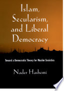 Islam, secularism, and liberal democracy toward a democratic theory for Muslim societies / Nader Hashemi.