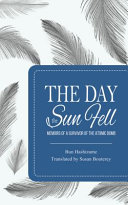 The day the sun fell : memoirs of a survivor of the atomic bomb /