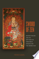 Sword of Zen : Master Takuan and his writings on immovable wisdom and the sword Taie /