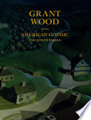 Grant Wood : American Gothic and other fables / Barbara Haskell ; with contributions by Glenn Adamson, Eric Banks, Emily Braun, Shirley Reece-Hughes, and Richard Meyer.