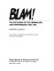 Blam! the explosion of pop, minimalism, and performance, 1958-1964 / Barbara Haskell ; with an essay on The American independent cinema by John G. Hanhardt.