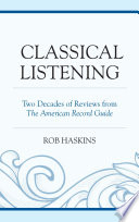 Classical listening : two decades of reviews from the American Record Guide / Rob Haskins.