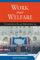 Work over welfare : the inside story of the 1996 welfare reform law / Ron Haskins.