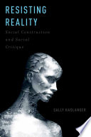 Resisting reality : social construction and social critique / Sally Haslanger.