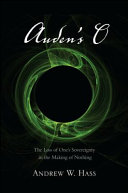 Auden's O : the loss of one's sovereignty in the making of nothing / Andrew W. Hass.