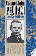 Colonel John Pelham : Lee's boy artillerist / William Woods Hassler ; illustrations by Sidney E. King.