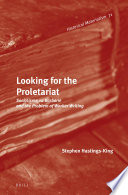 Looking for the proletariat : Socialisme ou Barbarie and the problem of worker writing / by Stephen Hastings-King.