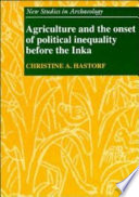 Agriculture and the onset of political inequality before the Inka / Christine A. Hastorf.