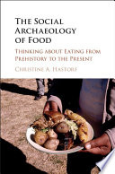 The social archaeology of food : thinking about eating from prehistory to the present /