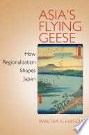 Asia's flying geese : how regionalization shapes Japan / Walter F. Hatch.