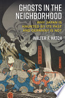 Ghosts in the neighborhood : why Japan is haunted by its past and Germany is not /