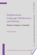 Displacement, language maintenance and identity : Sudanese refugees in Australia / by Aniko Hatoss.