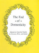The end of domesticity : alienation from the family in Dickens, Eliot, and James / Charles Hatten.