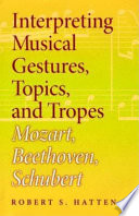 Interpreting musical gestures, topics, and tropes : Mozart, Beethoven, Schubert /
