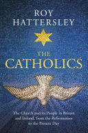 The Catholics : the Church and its people in Britain and Ireland, from the Reformation to the present day /