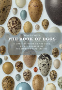 The book of eggs : a lifesize guide to the eggs of six hundred of the world's bird species / Mark E. Hauber; editors, John Bates & Barbara Becker; photography, John Weinstein.