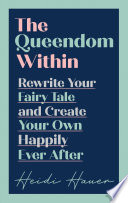 The queendom within : rewrite your fairy tale and create your own happily ever after /