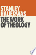 The work of theology / Stanley Hauerwas.