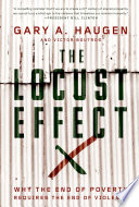 The locust effect : why the end of poverty requires the end of violence / by Gary A. Haugen and Victor Boutros.