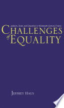 Challenges of equality Judaism, state, and education in nineteenth-century France /