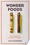 Wonder foods : the science and commerce of nutrition / Lisa Haushofer.