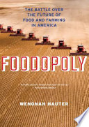 Foodopoly : the battle over the future of food and farming in America / Wenonah Hauter.