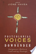 Postcolonial Voices from Downunder : Indigenous Matters, Confronting Readings.