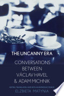 An uncanny era : conversations between Václav Havel and Adam Michnik /